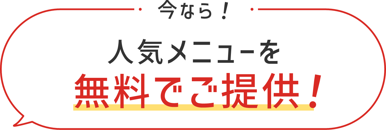 今なら！人気メニューを無料でご提供！
