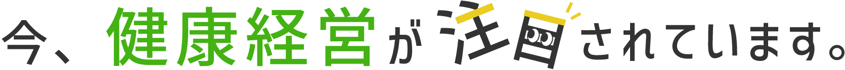 今、健康経営が注目されています。