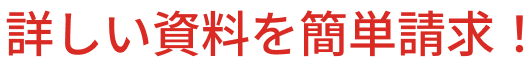 詳しくわかる資料を簡単請求！